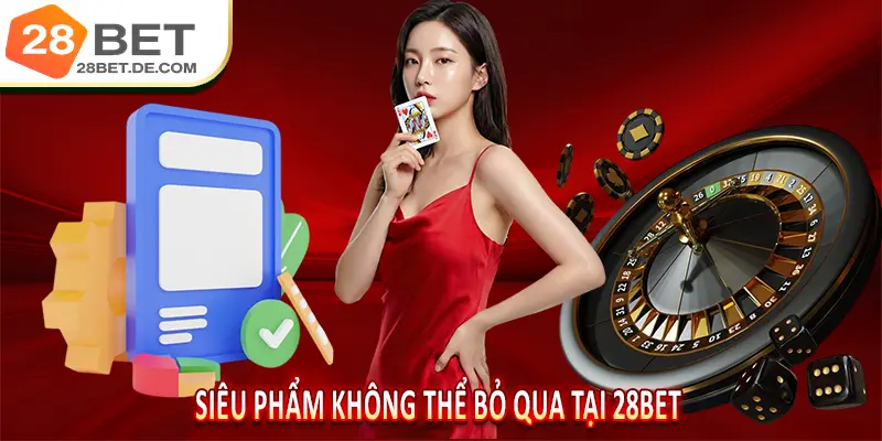 Siêu Phẩm Không Thể Bỏ Qua Tại 28BET
